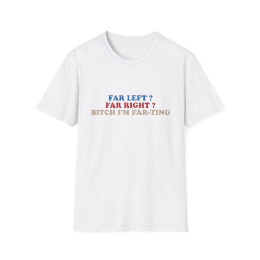 Far left? Far Right? Bitch I'm Fart-ting tee