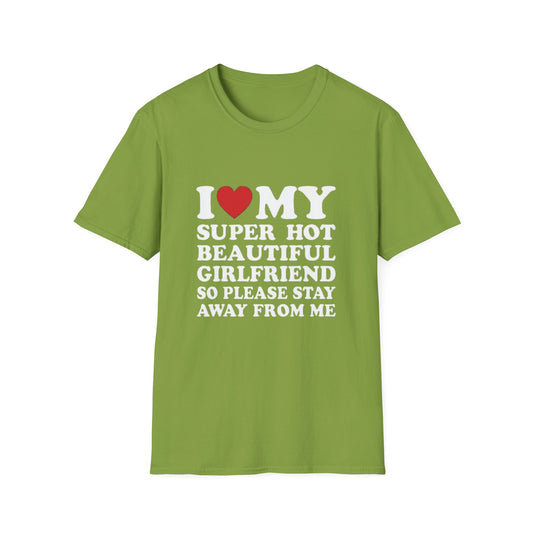 i love my super hot beautiful girlfriend so please stay away from me tee