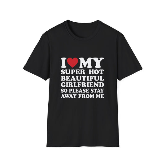 i love my super hot beautiful girlfriend so please stay away from me tee